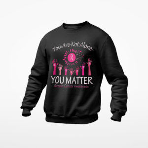 You Are Not Alone You Matter Breast Cancer Awareness Shirt, ls, hoodie
