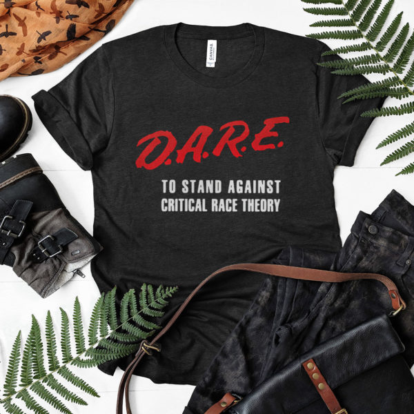 DARE To Stand Against Critical Race Theory T-shirt, LS, Hoodie