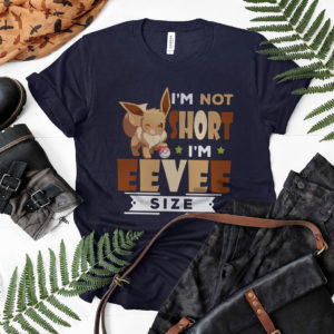 I'm not short I'm Eevee Size Shirt, ls, hoodie