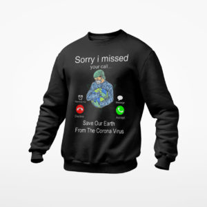 Hot Sorry I Missed Your Call Save Our Earth From The Corona Virus Shirt, ls, hoodie