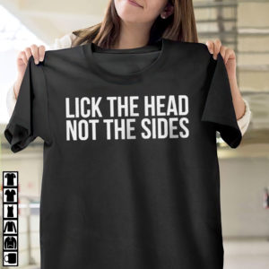 Lick the head not the sides shirt, Ls, Hoodie