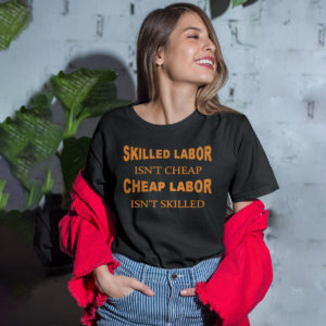 Skilled labor isn’t cheap cheap labor isn’t skilled shirt, ls, hoodie