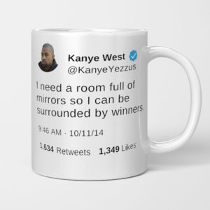 I need a room full of mirrors so I can be surrounded by winners Kanye West Tweet Mug
