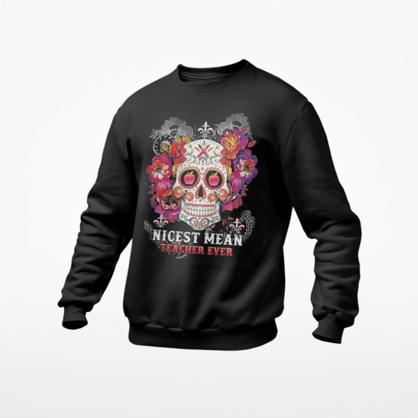 Sugar Skull Nicest Mean Teacher Ever Shirt, ls, hoodie