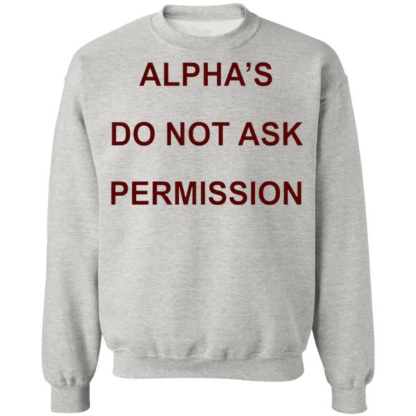 Alpha’s Do Not Ask Permission Shirt, Hoodie