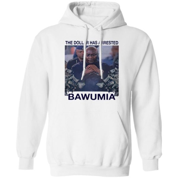 The Dollar Has Arrested Bawumia shirt, Hoodie