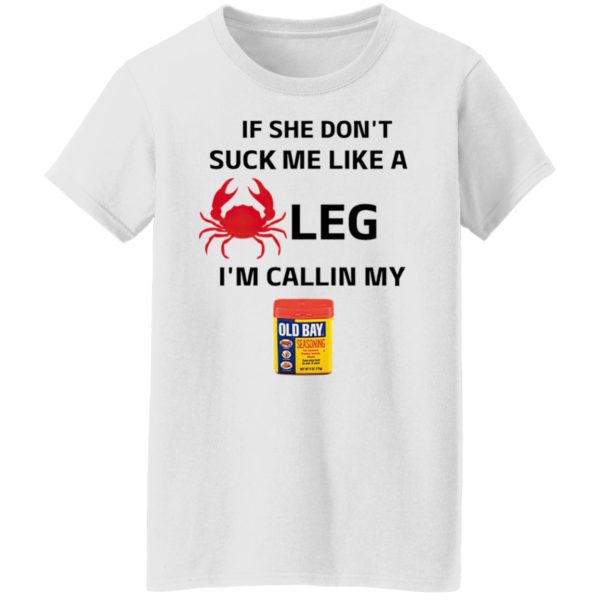 If She Don’t Suck Me Like A Leg I’m Callin My Old Bay Shirt