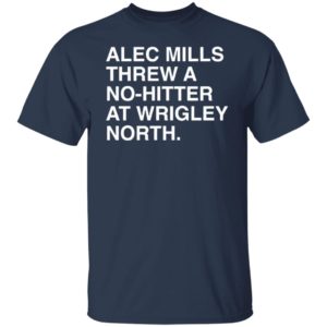 Alec Mills Threw A No-Hitter At Wrigley North Shirt