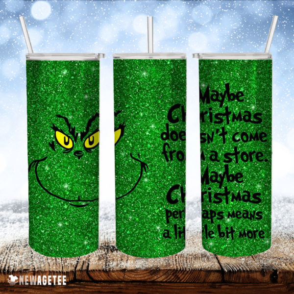 Grinch May Be Christmas doesn’t come from a store Skinny Tumbler