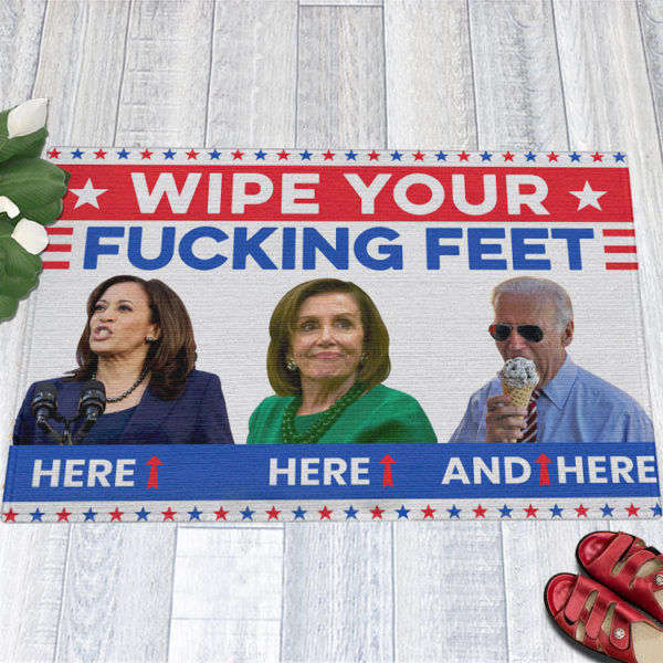 Joe Biden Wipe Your Fucking Feet Here Here And Here Biden Harris Pelosi Doormat
