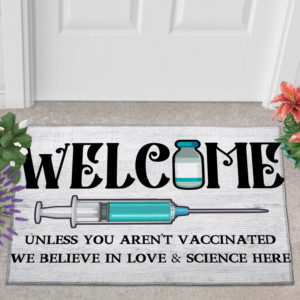 Welcome Unless You Aren’t Vaccinated We Believe In Love And Science Here Doormat