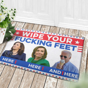4 Decor Outdoor Doormat Joe Biden Wipe Your Fucking Feet Here Here And Here Biden Harris Pelosi Doormat