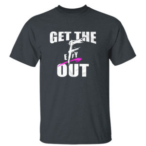 Dark Heather T Shirt Get The F EFFY Out Shirt