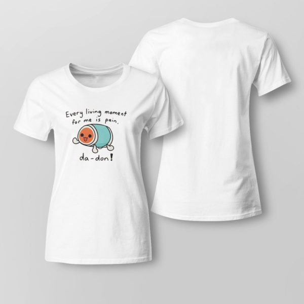 Every Living Moment For Me Is Pain Da-Don T-Shirt