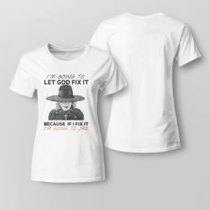 Lady Tee Im Going To Let God Fix It Because If I Fix It Im Going To Jail T Shirt