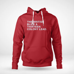 Red Hoodie The British Blew A Thirteen Colony Lead Shirt