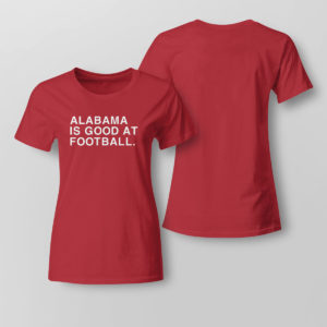 Red Lady Tee Alabama Is Good At Football Shirt Obvious Shirts