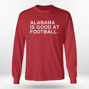 Red Longsleeve shirt Alabama Is Good At Football Shirt Obvious Shirts