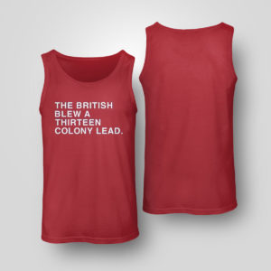 Red Tank Top The British Blew A Thirteen Colony Lead Shirt