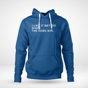 Royal Hoodie I Like It Better When The Cubs Win Shirt