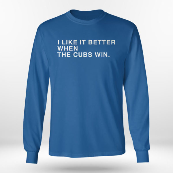 I Like It Better When The Cubs Win Shirt