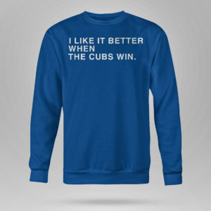 Royal Sweetshirt I Like It Better When The Cubs Win Shirt