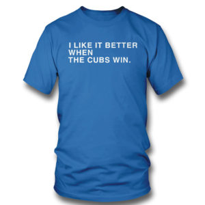 Royal T Shirt I Like It Better When The Cubs Win Shirt