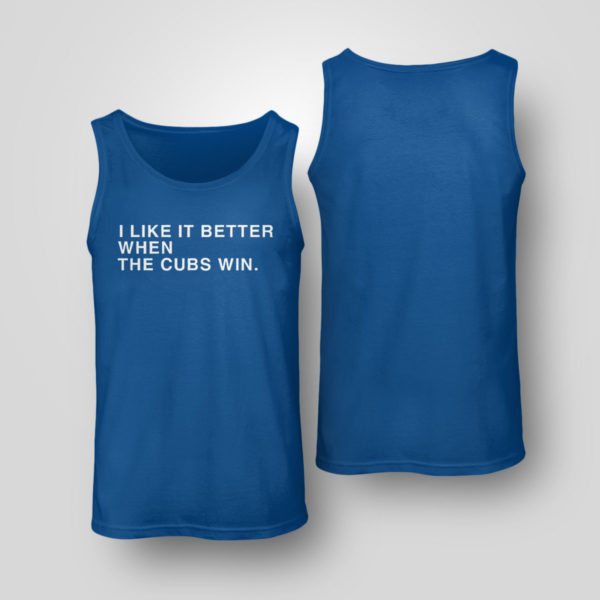 I Like It Better When The Cubs Win Shirt