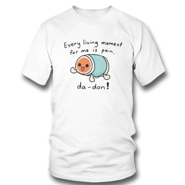 Every Living Moment For Me Is Pain Da-Don T-Shirt