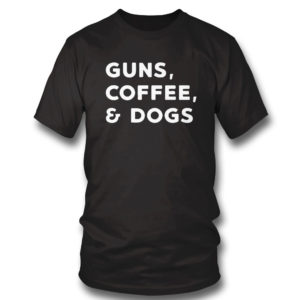 T Shirt Guns Coffee And Dogs Shirt