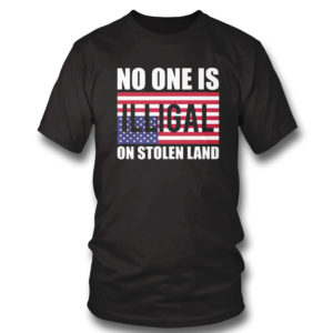 T Shirt No One Is Illegal On Stolen Land Shirt