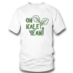 T Shirt Oh Kale Yeah Shirt