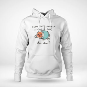 Unisex Hoodie Every Living Moment For Me Is Pain Da Don T Shirt