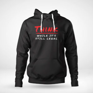 Unisex Hoodie Think While Its Still Legal Shirt Bring Ammo