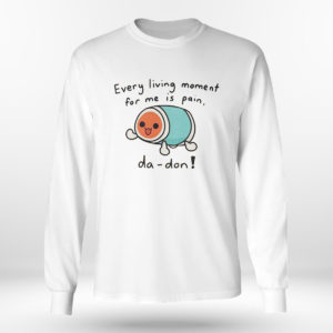 Unisex Longsleeve shirt Every Living Moment For Me Is Pain Da Don T Shirt