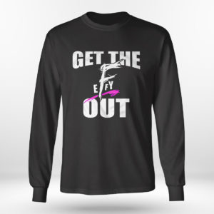 Unisex Longsleeve shirt Get The F EFFY Out Shirt