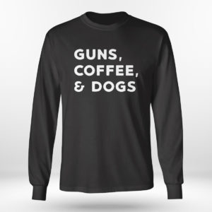 Unisex Longsleeve shirt Guns Coffee And Dogs Shirt