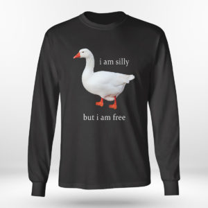 Unisex Longsleeve shirt I Am Silly But I Am Free Goose Shirt