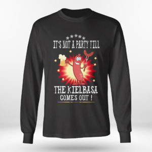 Unisex Longsleeve shirt Its Not A Party Till The Kielbasa Comes Out Shirt