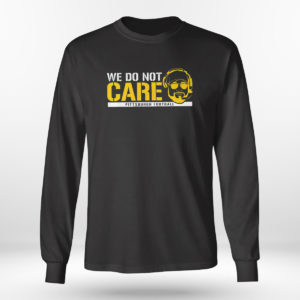 Unisex Longsleeve shirt We Dont Care Pittsburgh Football T Shirt Barstool Sports