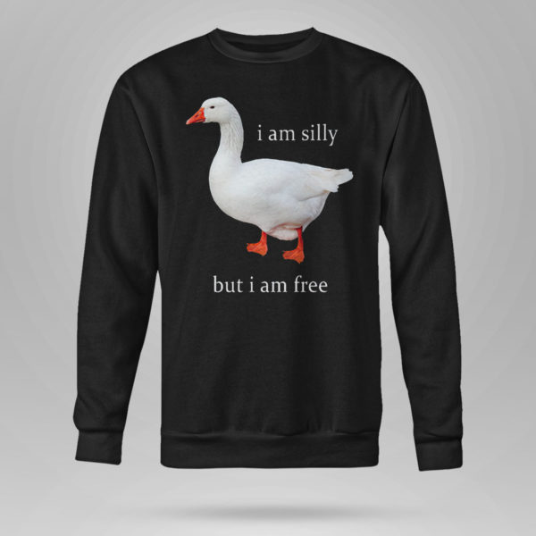 Unisex Sweetshirt I Am Silly But I Am Free Goose Shirt