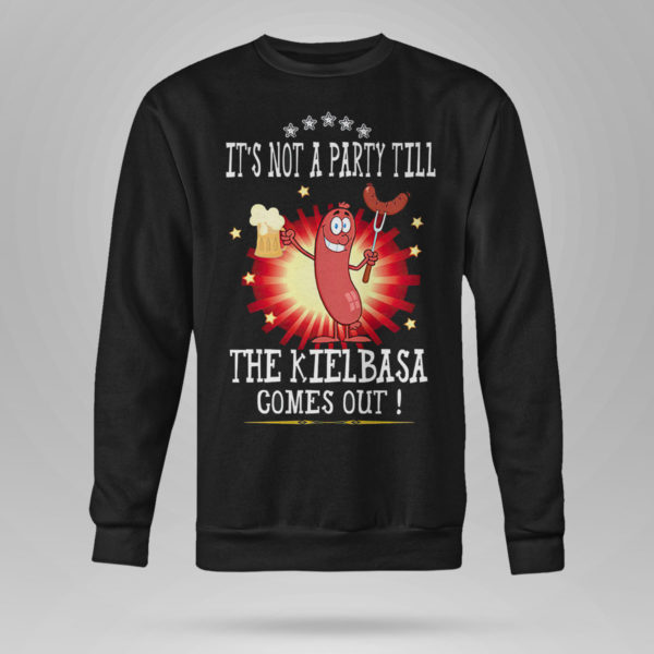 It’s Not A Party Till The Kielbasa Comes Out Shirt