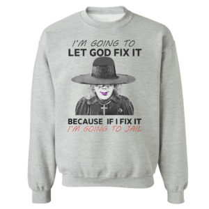 Unisex Sweetshirt sport grey Im Going To Let God Fix It Because If I Fix It Im Going To Jail T Shirt