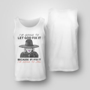 Unisex Tank Top Im Going To Let God Fix It Because If I Fix It Im Going To Jail T Shirt