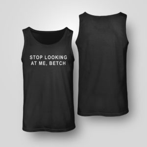 Unisex Tank Top Stop Looking At Me Betch Shirt