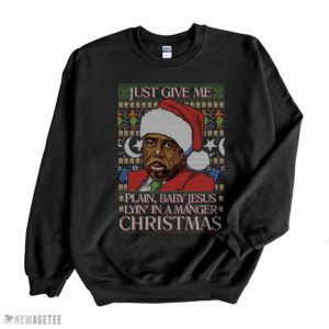 Black Sweatshirt Just Give Me Plain Baby Jesus Lying in A Manger Christmas Ugly Sweater