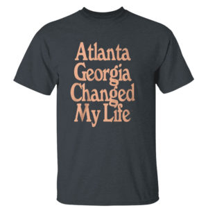 Dark Heather T Shirt Altanta Georgia Changed My Life T Shirt