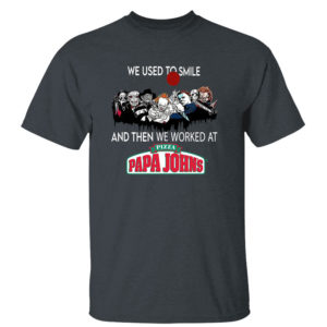 Dark Heather T Shirt Horror Nice we used to smile and then we worked at pizza papa johns shirt