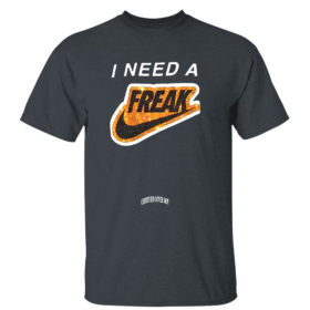 Dark Heather T Shirt I Need A Freak T Shirt
