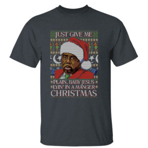 Dark Heather T Shirt Just Give Me Plain Baby Jesus Lying in A Manger Christmas Ugly Sweater